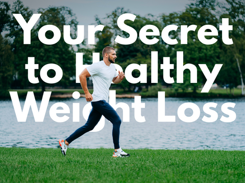 Your Secret to Healthy Weight Loss