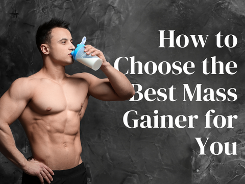 How to Choose the Best Mass Gainer for You